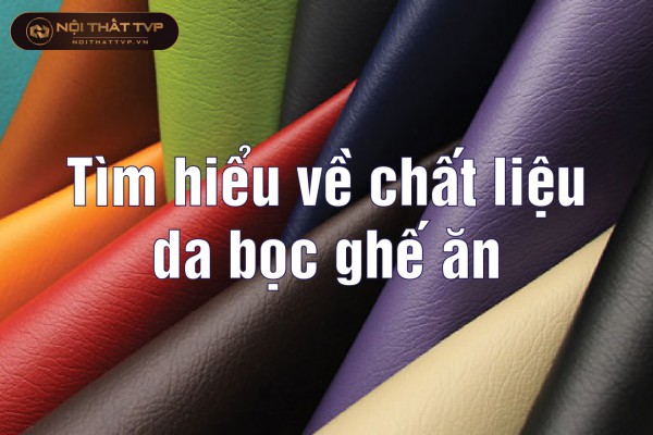 Tìm hiểu về chất liệu da bọc ghế ăn